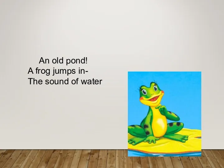 An old pond! A frog jumps in- The sound of water