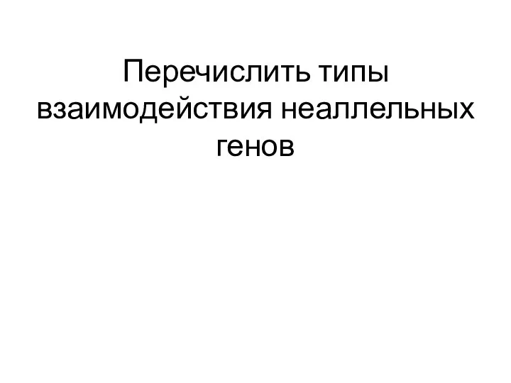 Перечислить типы взаимодействия неаллельных генов