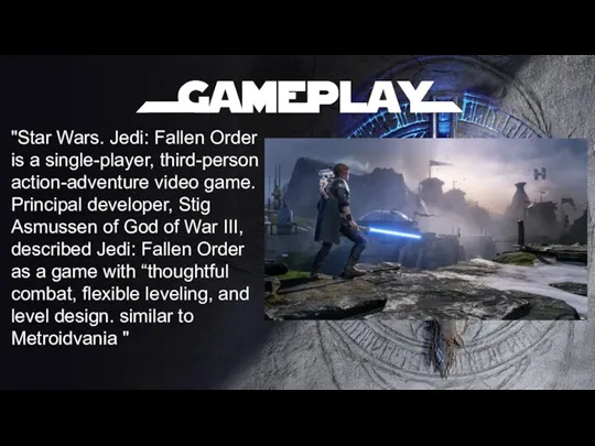 "Star Wars. Jedi: Fallen Order is a single-player, third-person action-adventure video game.