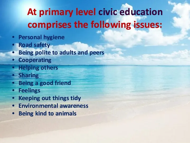 At primary level civic education comprises the following issues: Personal hygiene Road