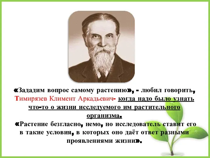 «Зададим вопрос самому растению», - любил говорить, Тимирязев Климент Аркадьевич- когда надо
