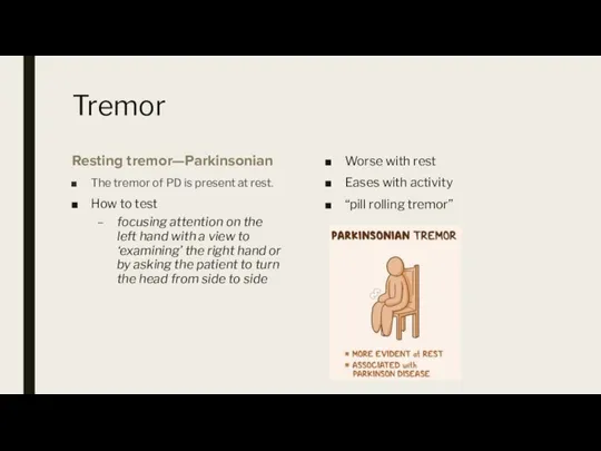 Tremor Resting tremor—Parkinsonian The tremor of PD is present at rest. How