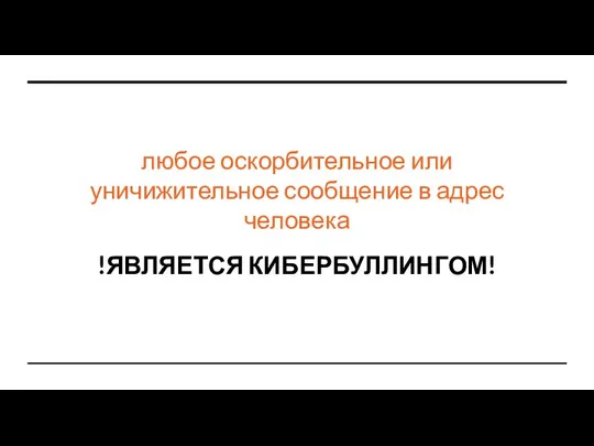 любое оскорбительное или уничижительное сообщение в адрес человека !ЯВЛЯЕТСЯ КИБЕРБУЛЛИНГОМ!