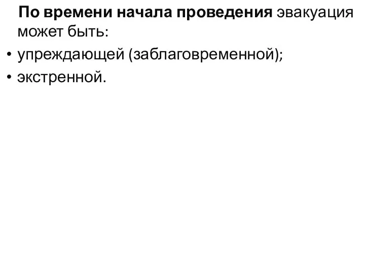 По времени начала проведения эвакуация может быть: упреждающей (заблаговременной); экстренной.