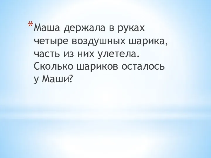 Маша держала в руках четыре воздушных шарика, часть из них улетела. Сколько шариков осталось у Маши?