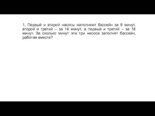 1. Первый и второй насосы наполняют бассейн за 9 минут, второй и