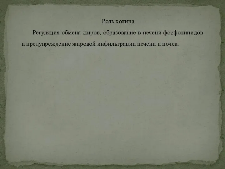 Роль холина Регуляция обмена жиров, образование в печени фосфолипидов и предупреждение жировой инфильтрации печени и почек.
