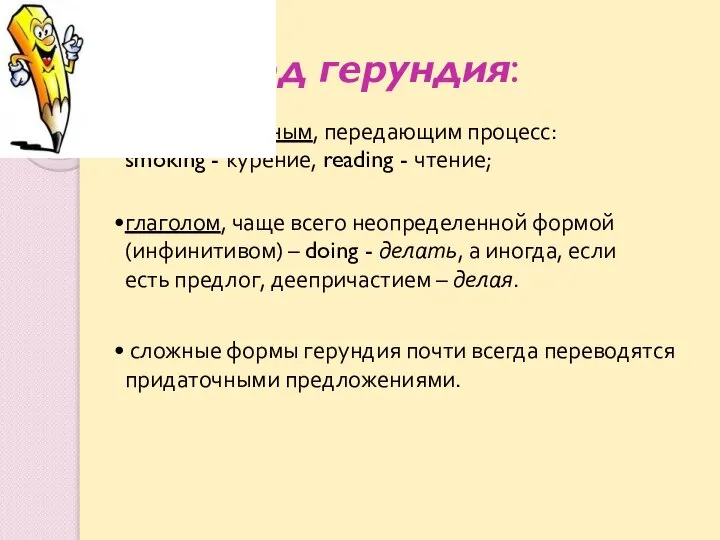 Перевод герундия: существительным, передающим процесс: smoking - курение, reading - чтение; глаголом,