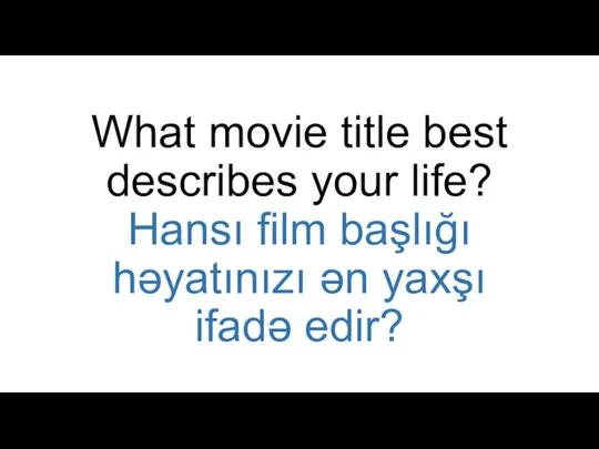 What movie title best describes your life? Hansı film başlığı həyatınızı ən yaxşı ifadə edir?