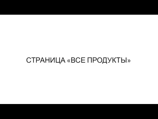 СТРАНИЦА «ВСЕ ПРОДУКТЫ»