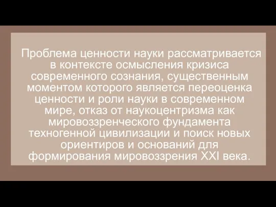 Проблема ценности науки рассматривается в контексте осмысления кризиса современного сознания, существенным моментом