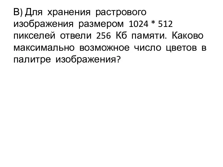 В) Для хранения растрового изображения размером 1024 * 512 пикселей отвели 256