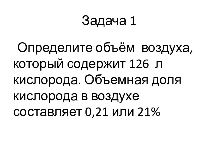 Задача 1 Определите объём воздуха, который содержит 126 л кислорода. Объемная доля