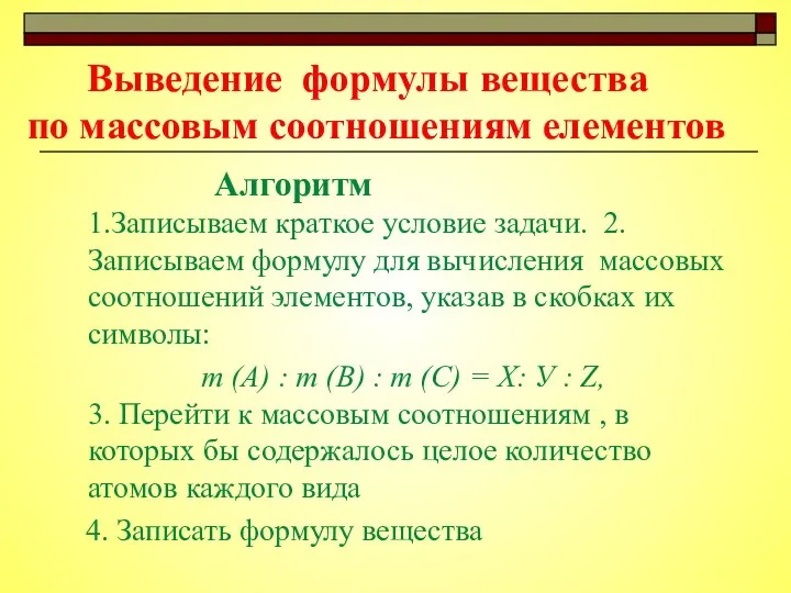 Выведение формулы вещества по массовым соотношениям елементов Алгоритм 1.Записываем краткое условие задачи.