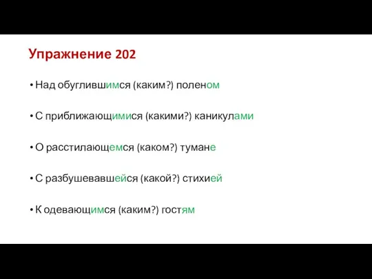 Упражнение 202 Над обуглившимся (каким?) поленом С приближающимися (какими?) каникулами О расстилающемся