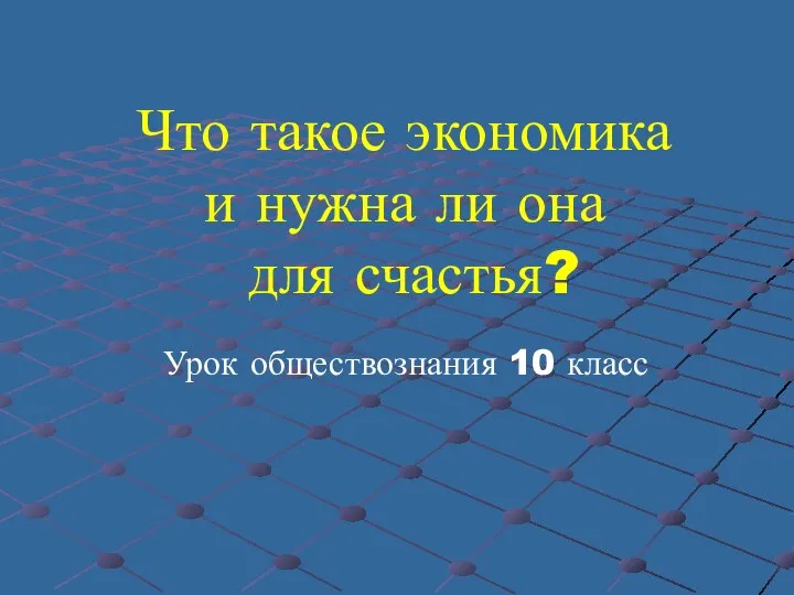 Что такое экономика и нужна ли она для счастья? Урок обществознания 10 класс