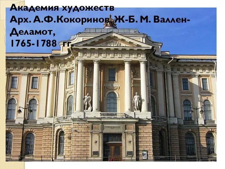 Академия художеств Арх. А.Ф.Кокоринов, Ж-Б. М. Валлен-Деламот, 1765-1788 гг.