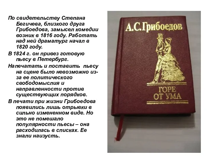 По свидетельству Степана Бегичева, близкого друга Грибоедова, замысел комедии возник в 1816