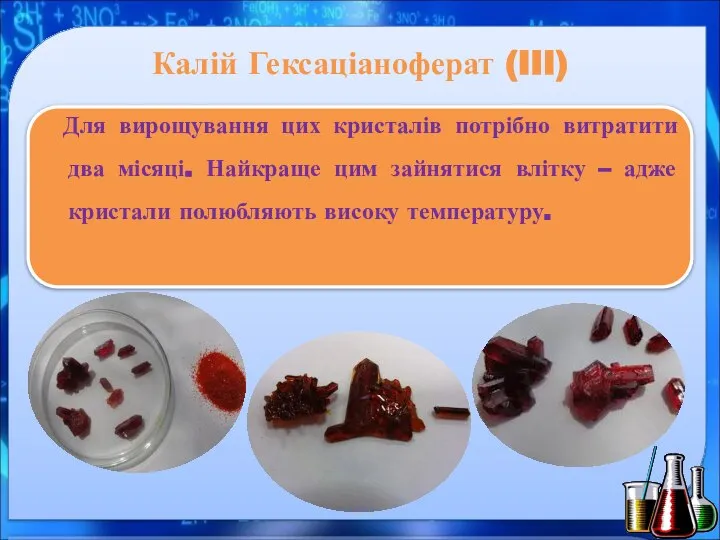 Калій Гексаціаноферат (III) Для вирощування цих кристалів потрібно витратити два місяці. Найкраще