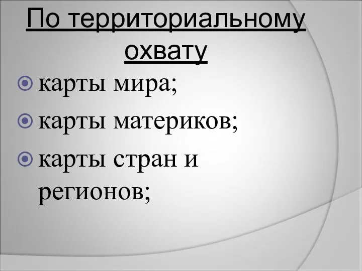 По территориальному охвату карты мира; карты материков; карты стран и регионов;