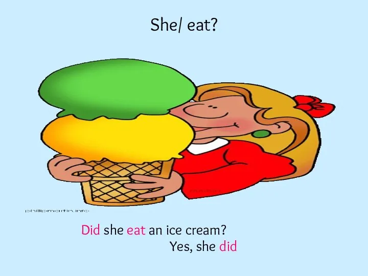 She/ eat? Did she eat an ice cream? Yes, she did