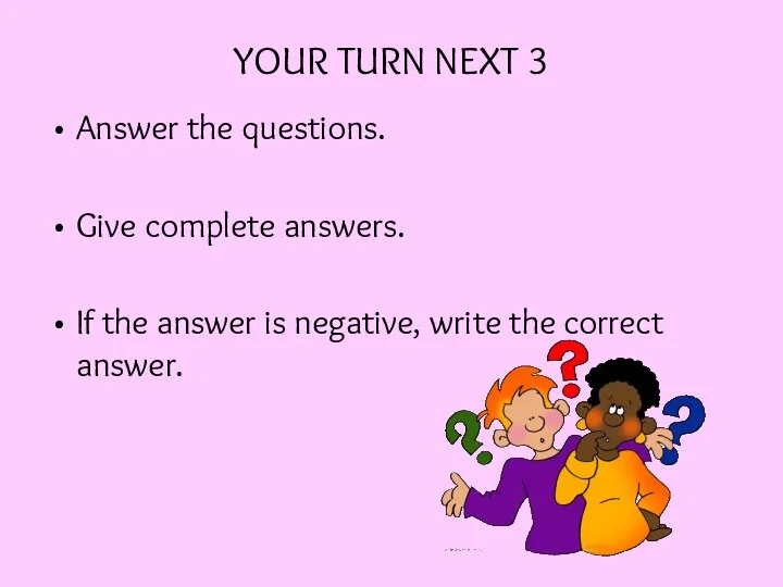 YOUR TURN NEXT 3 Answer the questions. Give complete answers. If the