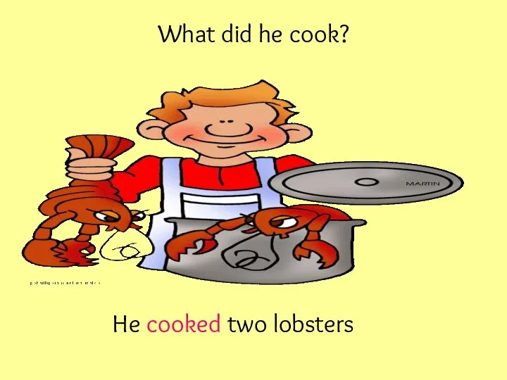 What did he cook? He cooked two lobsters