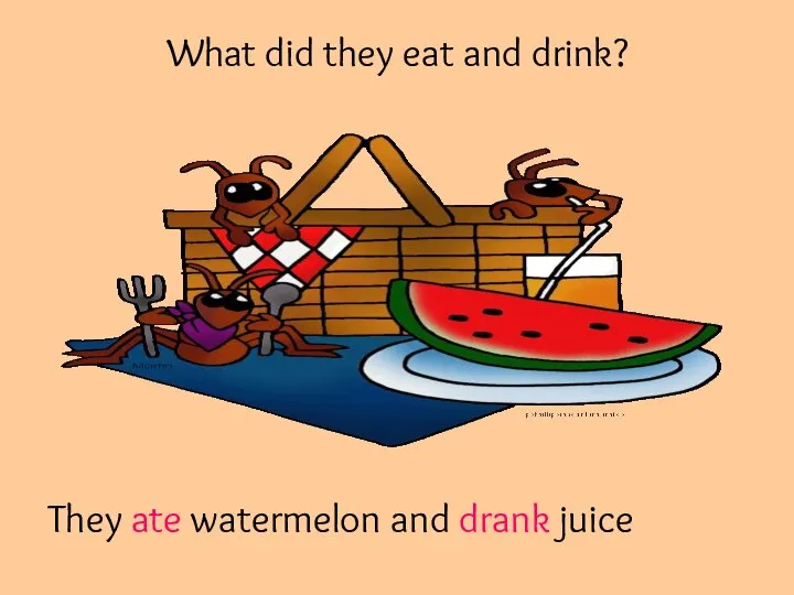What did they eat and drink? They ate watermelon and drank juice