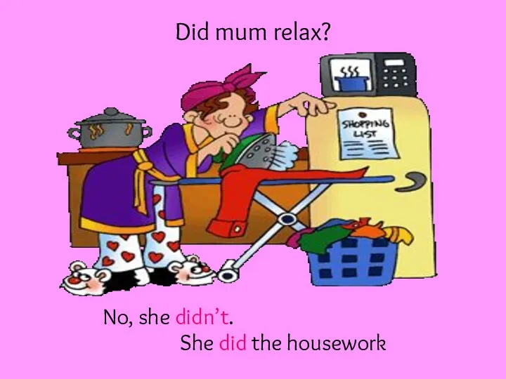 Did mum relax? No, she didn’t. She did the housework