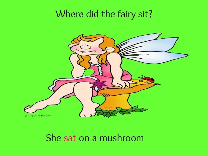 Where did the fairy sit? She sat on a mushroom
