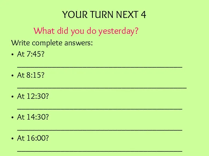 YOUR TURN NEXT 4 What did you do yesterday? Write complete answers: