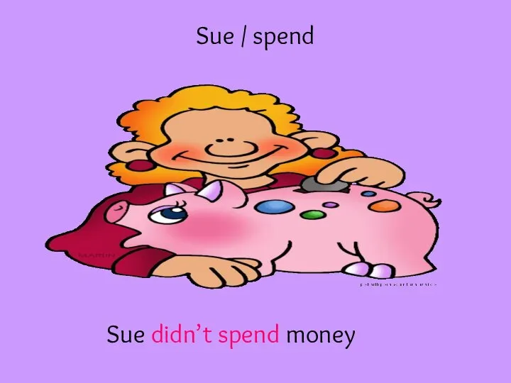 Sue / spend Sue didn’t spend money