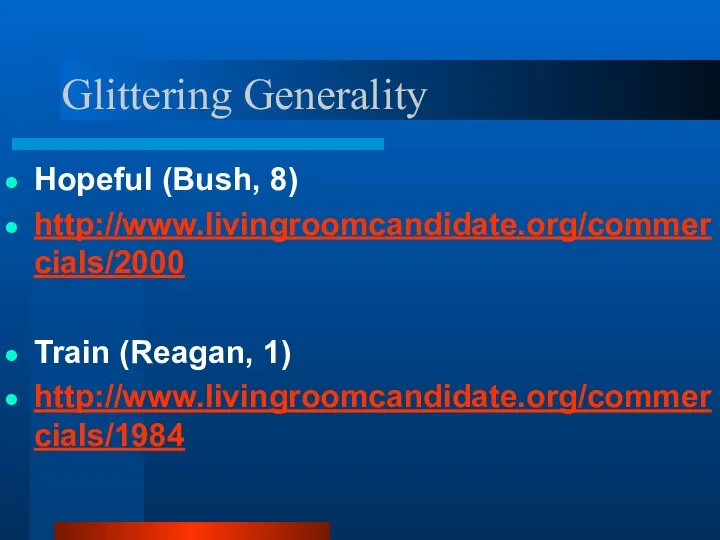 Glittering Generality Hopeful (Bush, 8) http://www.livingroomcandidate.org/commercials/2000 Train (Reagan, 1) http://www.livingroomcandidate.org/commercials/1984