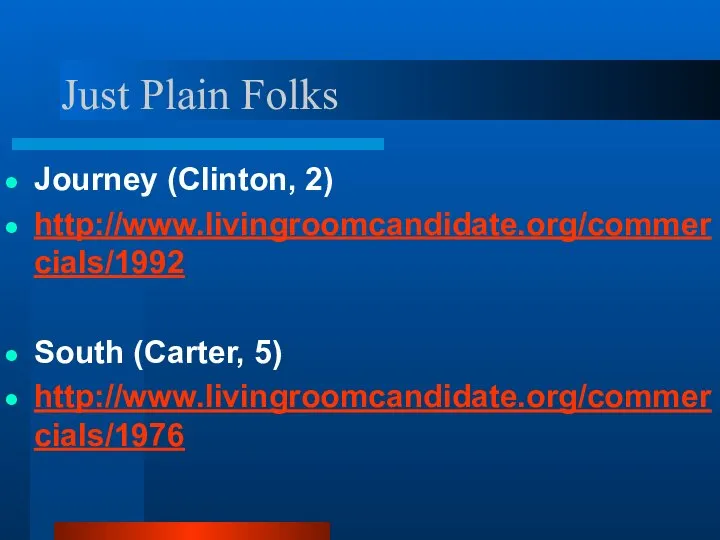 Just Plain Folks Journey (Clinton, 2) http://www.livingroomcandidate.org/commercials/1992 South (Carter, 5) http://www.livingroomcandidate.org/commercials/1976