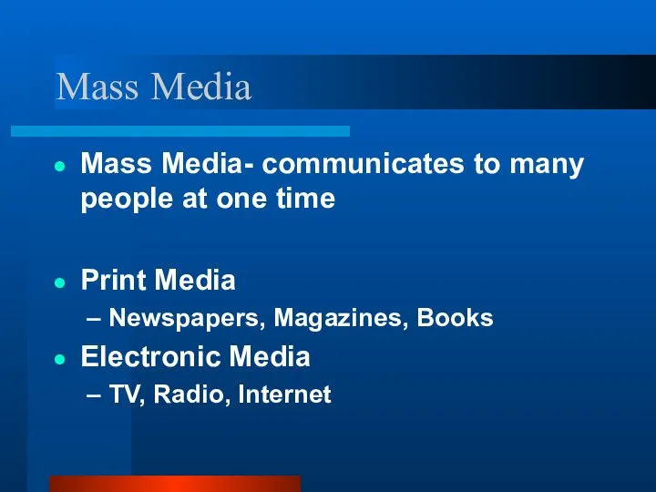 Mass Media Mass Media- communicates to many people at one time Print