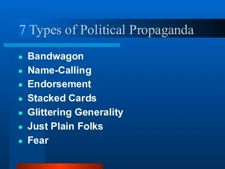7 Types of Political Propaganda Bandwagon Name-Calling Endorsement Stacked Cards Glittering Generality Just Plain Folks Fear