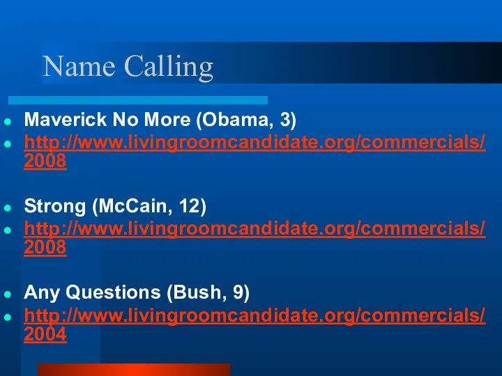 Name Calling Maverick No More (Obama, 3) http://www.livingroomcandidate.org/commercials/2008 Strong (McCain, 12) http://www.livingroomcandidate.org/commercials/2008