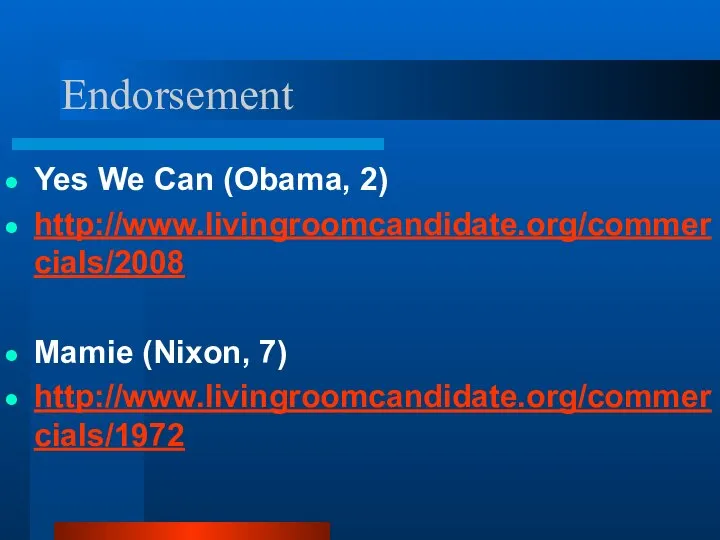 Endorsement Yes We Can (Obama, 2) http://www.livingroomcandidate.org/commercials/2008 Mamie (Nixon, 7) http://www.livingroomcandidate.org/commercials/1972