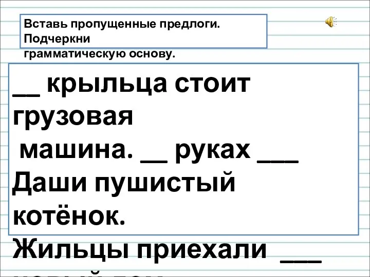 Вставь пропущенные предлоги. Подчеркни грамматическую основу. __ крыльца стоит грузовая машина. __