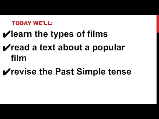 TODAY WE’LL: learn the types of films read a text about a