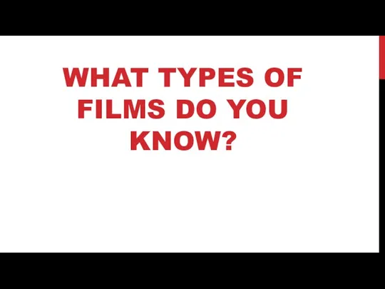 WHAT TYPES OF FILMS DO YOU KNOW?