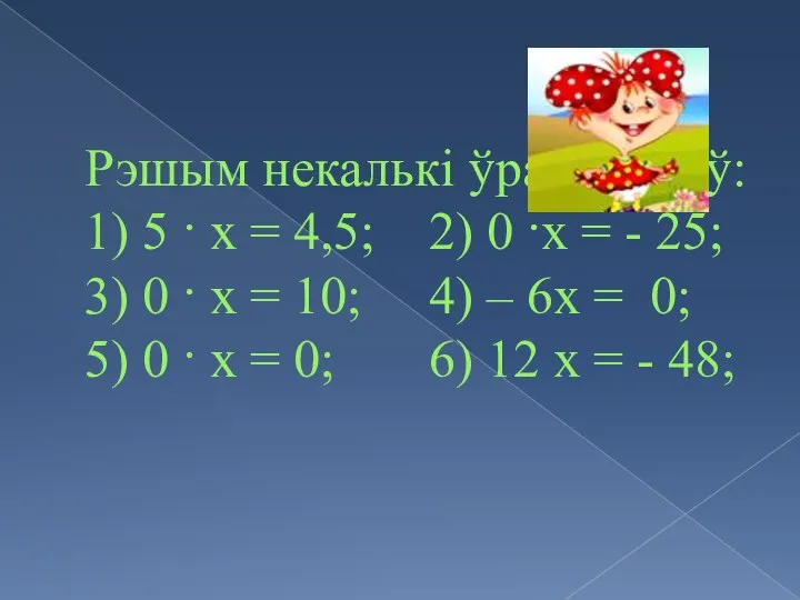 Рэшым некалькі ўраўненняў: 1) 5 · х = 4,5; 2) 0 ·х