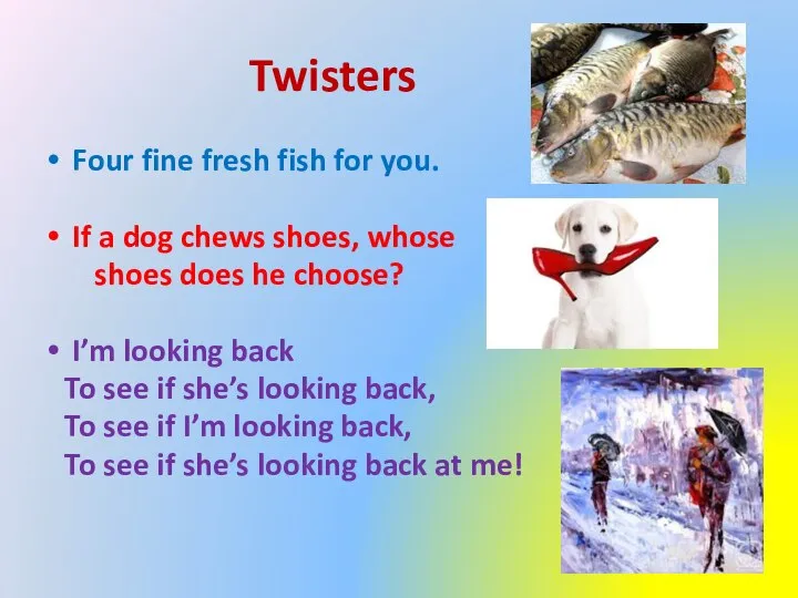 Twisters Four fine fresh fish for you. If a dog chews shoes,