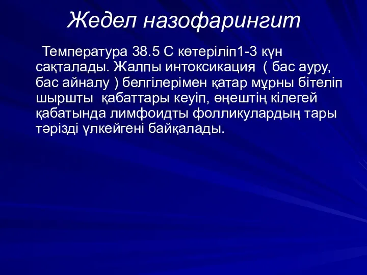 Жедел назофарингит Температура 38.5 С көтеріліп1-3 күн сақталады. Жалпы интоксикация ( бас