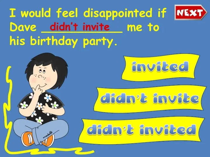 I would feel disappointed if Dave ___________ me to his birthday party. didn’t invite
