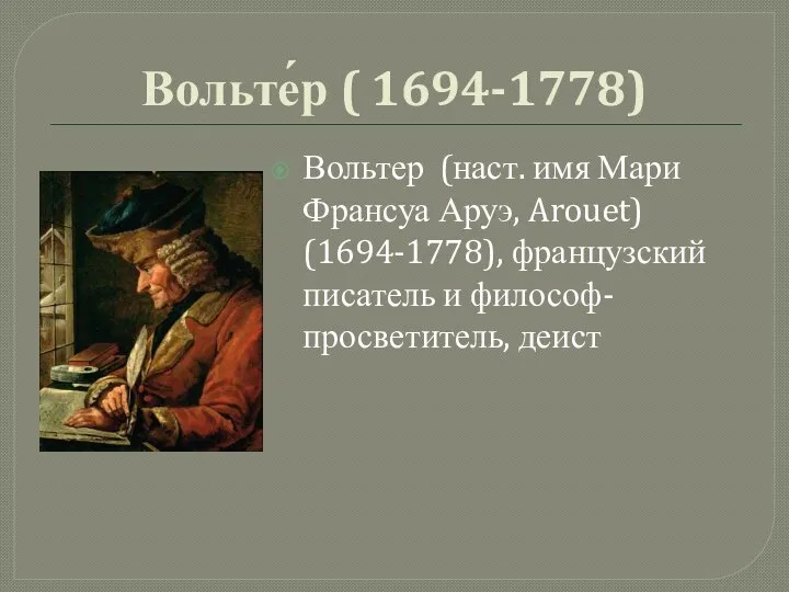 Вольте́р ( 1694-1778) Вольтер (наст. имя Мари Франсуа Аруэ, Arouet) (1694-1778), французский писатель и философ-просветитель, деист