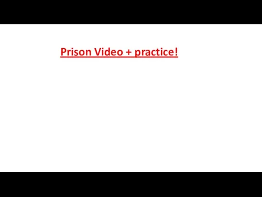 Prison Video + practice!