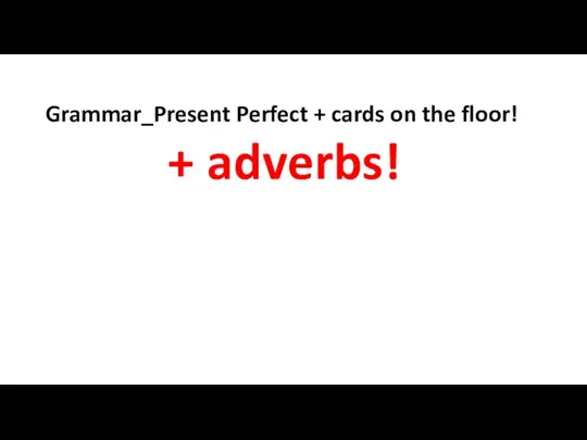 Grammar_Present Perfect + cards on the floor! + adverbs!