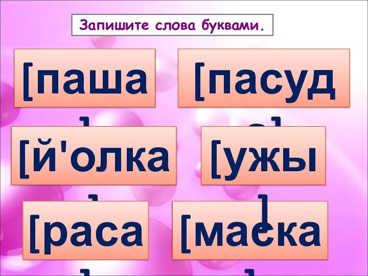 Запишите слова буквами. [паша] [й'олка] [раса] [пасуда] [маска] [ужы]