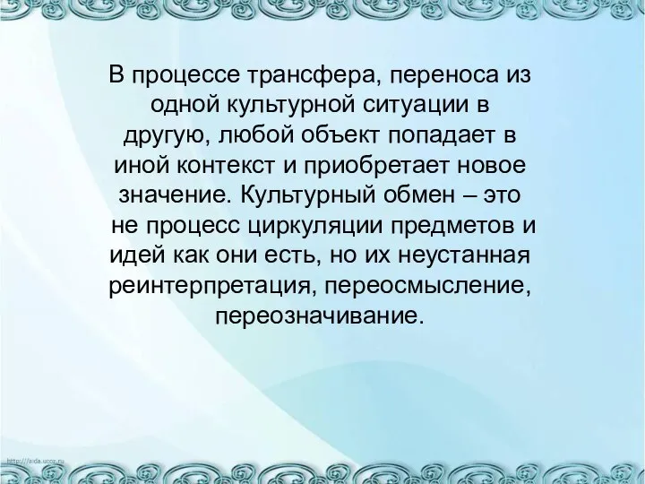 В процессе трансфера, переноса из одной культурной ситуации в другую, любой объект